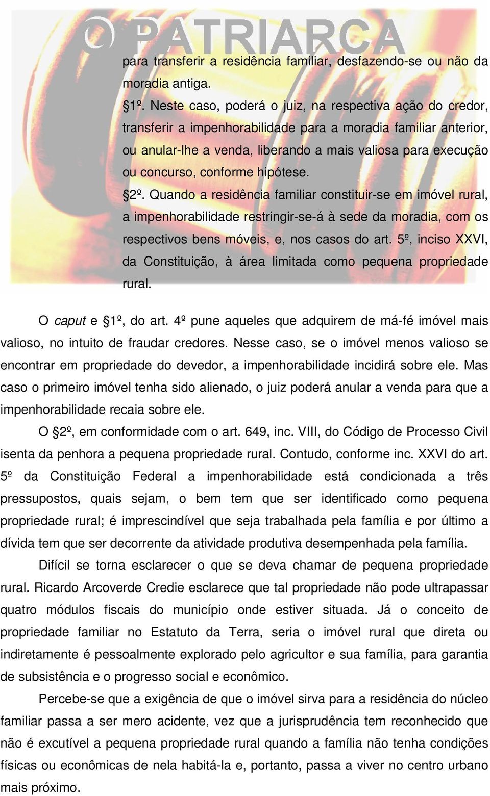 conforme hipótese. 2º. Quando a residência familiar constituir-se em imóvel rural, a impenhorabilidade restringir-se-á à sede da moradia, com os respectivos bens móveis, e, nos casos do art.