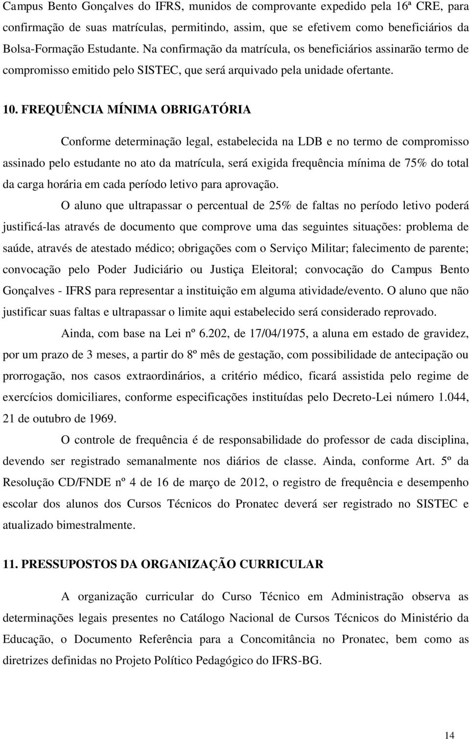 FREQUÊNCIA MÍNIMA OBRIGATÓRIA Conforme determinação legal, estabelecida na LDB e no termo de compromisso assinado pelo estudante no ato da matrícula, será exigida frequência mínima de 75% do total da