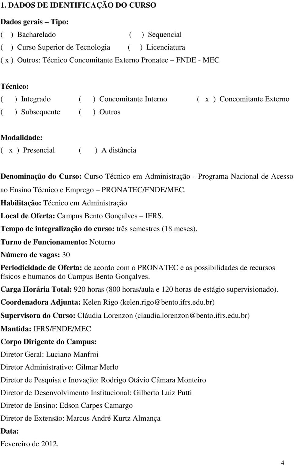 - Programa Nacional de Acesso ao Ensino Técnico e Emprego PRONATEC/FNDE/MEC. Habilitação: Técnico em Administração Local de Oferta: Campus Bento Gonçalves IFRS.