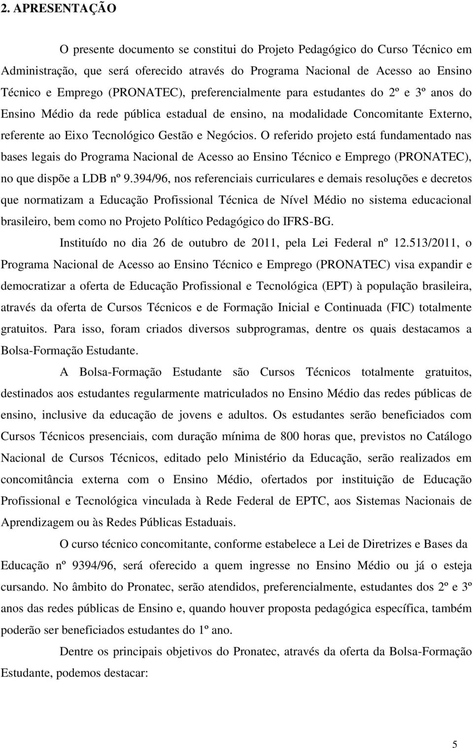 O referido projeto está fundamentado nas bases legais do Programa Nacional de Acesso ao Ensino Técnico e Emprego (PRONATEC), no que dispõe a LDB nº 9.