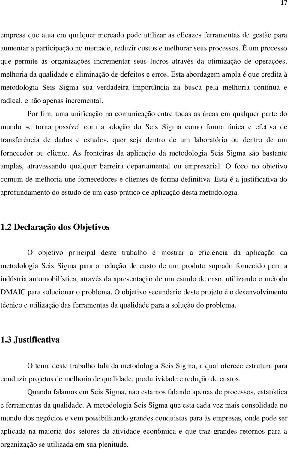 Esta abordagem ampla é que credita à metodologia Seis Sigma sua verdadeira importância na busca pela melhoria contínua e radical, e não apenas incremental.