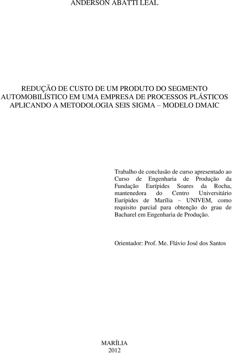 Produção da Fundação Eurípides Soares da Rocha, mantenedora do Centro Universitário Eurípides de Marília UNIVEM, como