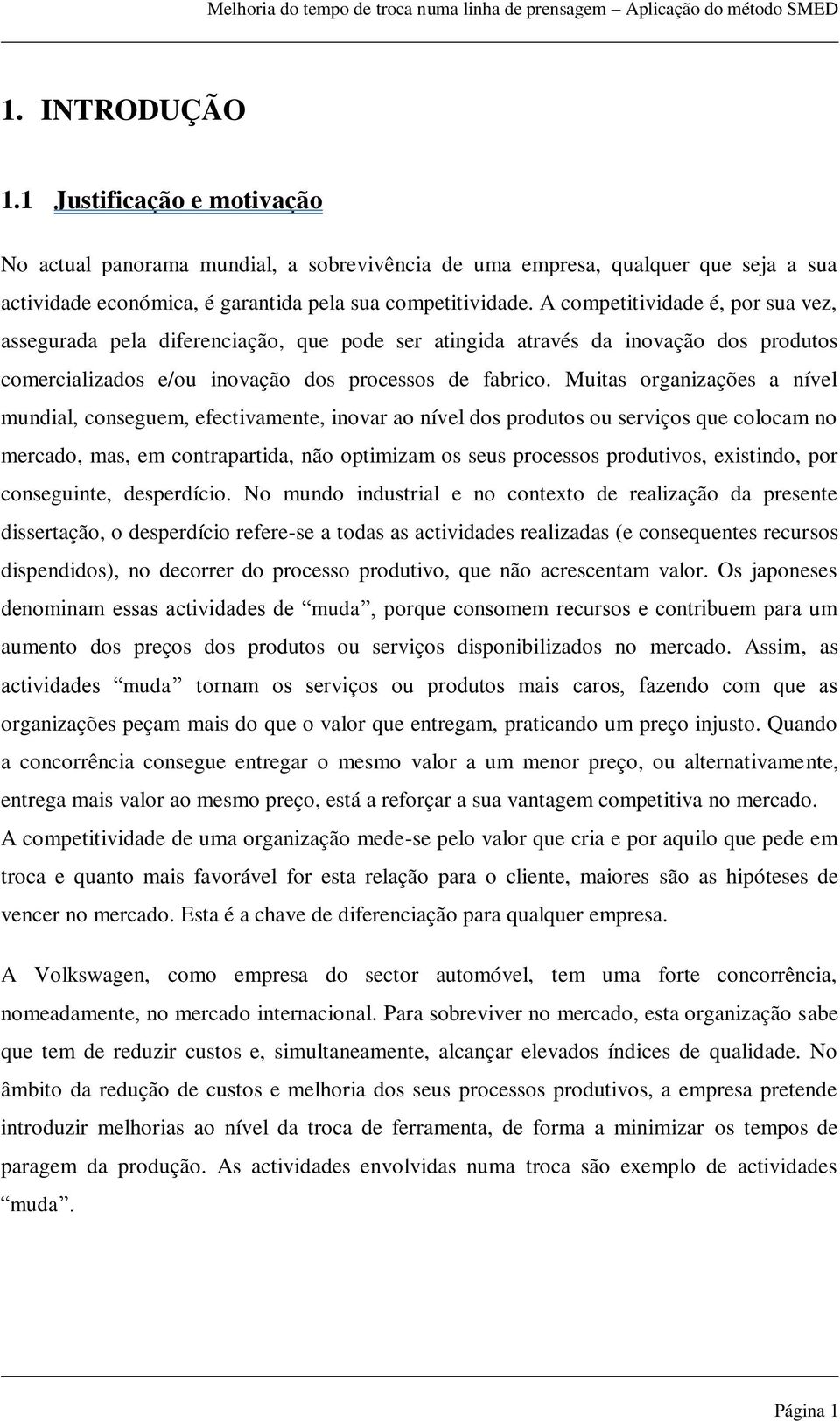 Muitas organizações a nível mundial, conseguem, efectivamente, inovar ao nível dos produtos ou serviços que colocam no mercado, mas, em contrapartida, não optimizam os seus processos produtivos,