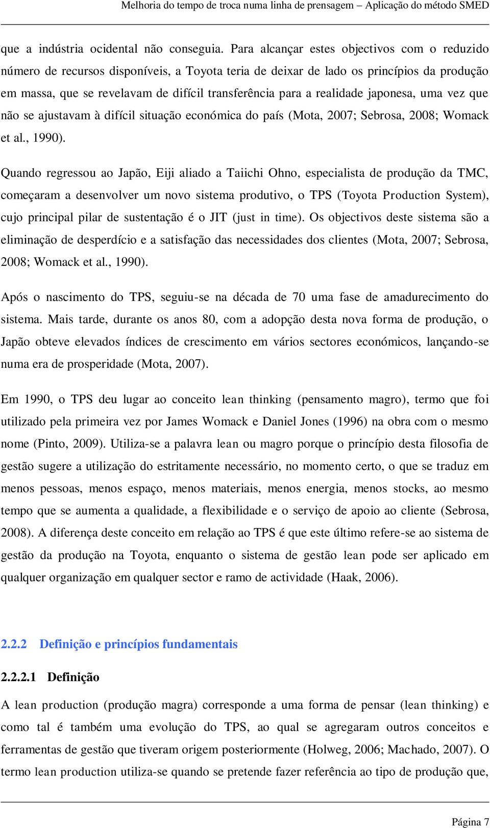 realidade japonesa, uma vez que não se ajustavam à difícil situação económica do país (Mota, 2007; Sebrosa, 2008; Womack et al., 1990).