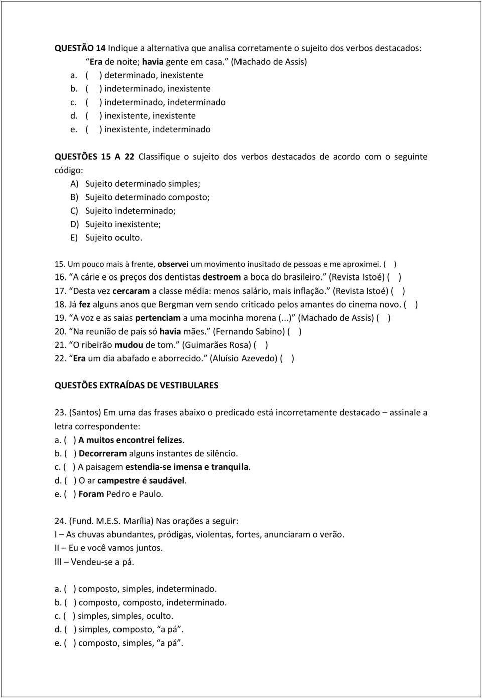 ( ) inexistente, indeterminado QUESTÕES 15 A 22 Classifique o sujeito dos verbos destacados de acordo com o seguinte código: A) Sujeito determinado simples; B) Sujeito determinado composto; C)