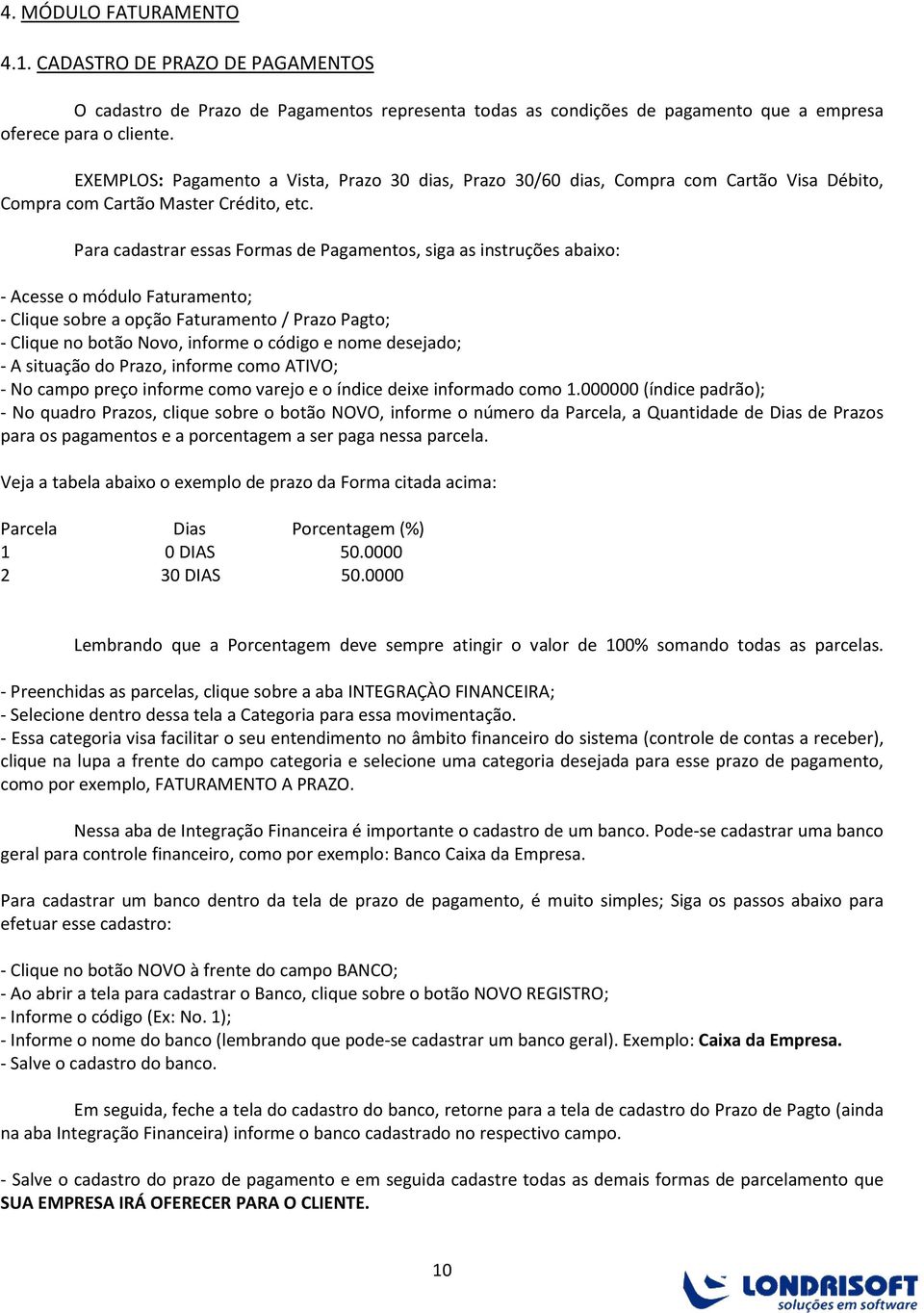 Para cadastrar essas Formas de Pagamentos, siga as instruções abaixo: - Clique sobre a opção Faturamento / Prazo Pagto; - Clique no botão Novo, informe o código e nome desejado; - A situação do