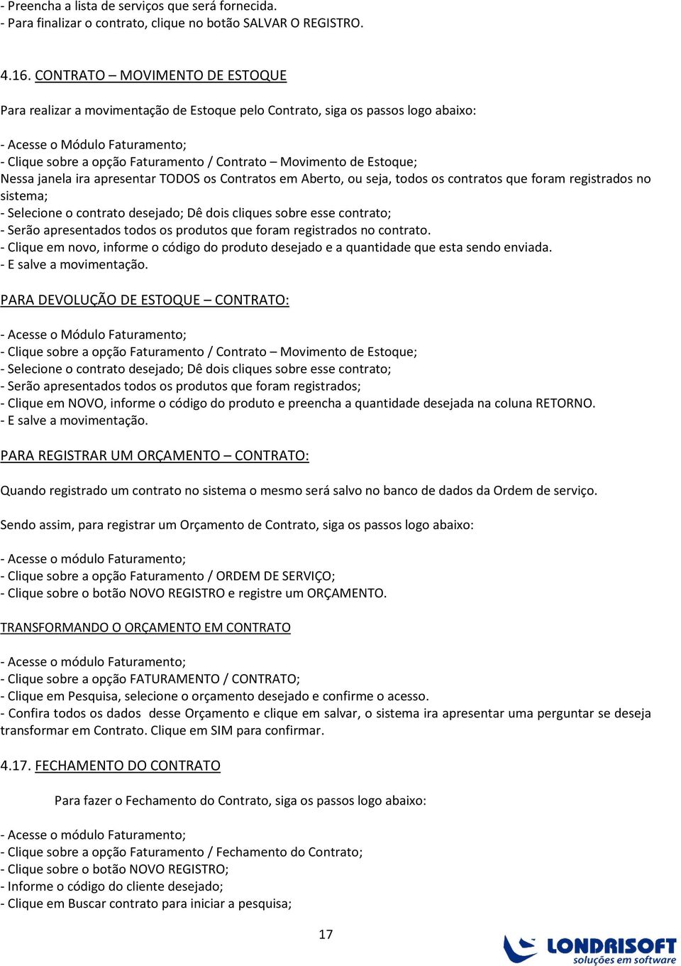 de Estoque; Nessa janela ira apresentar TODOS os Contratos em Aberto, ou seja, todos os contratos que foram registrados no sistema; - Selecione o contrato desejado; Dê dois cliques sobre esse