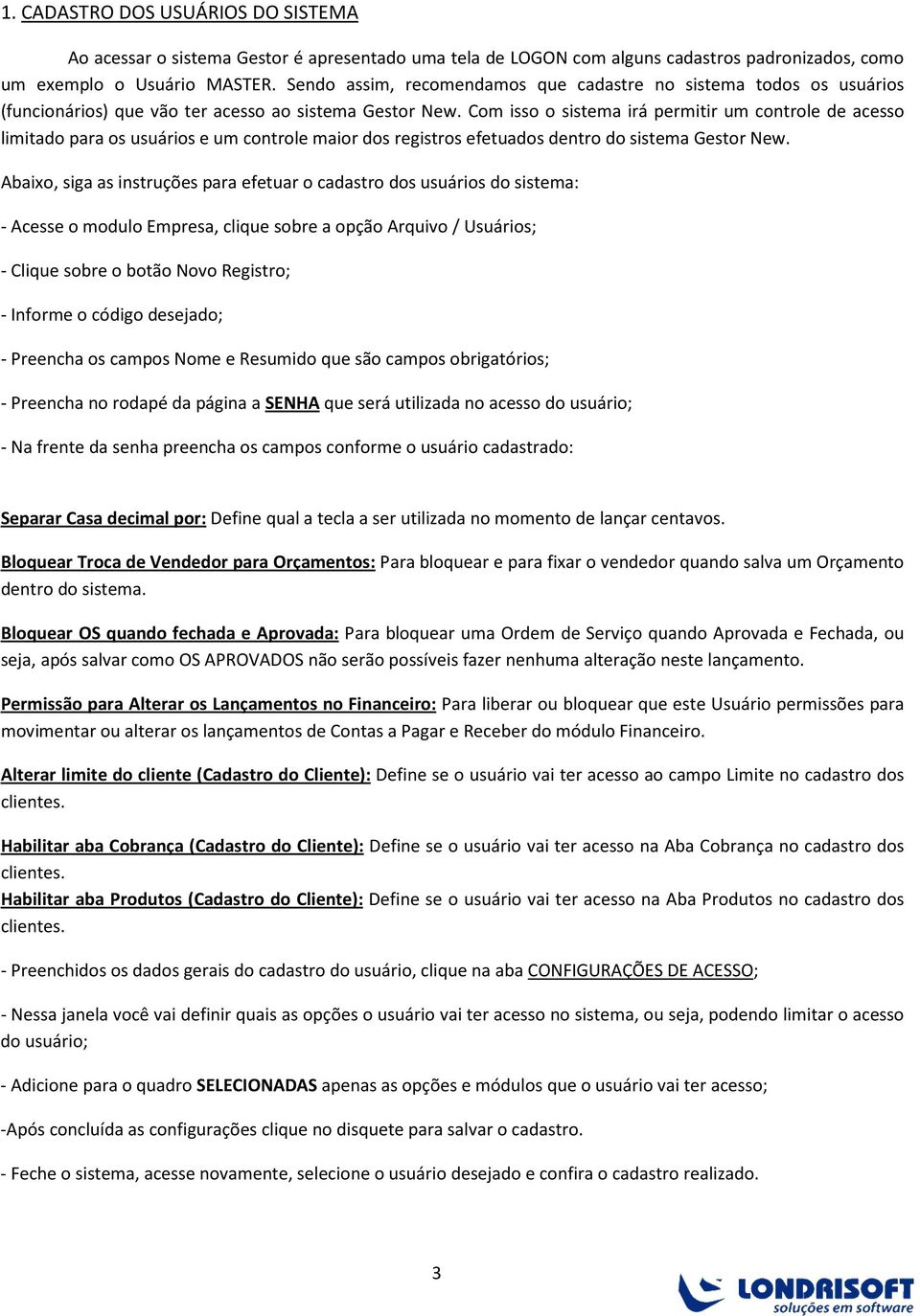 Com isso o sistema irá permitir um controle de acesso limitado para os usuários e um controle maior dos registros efetuados dentro do sistema Gestor New.