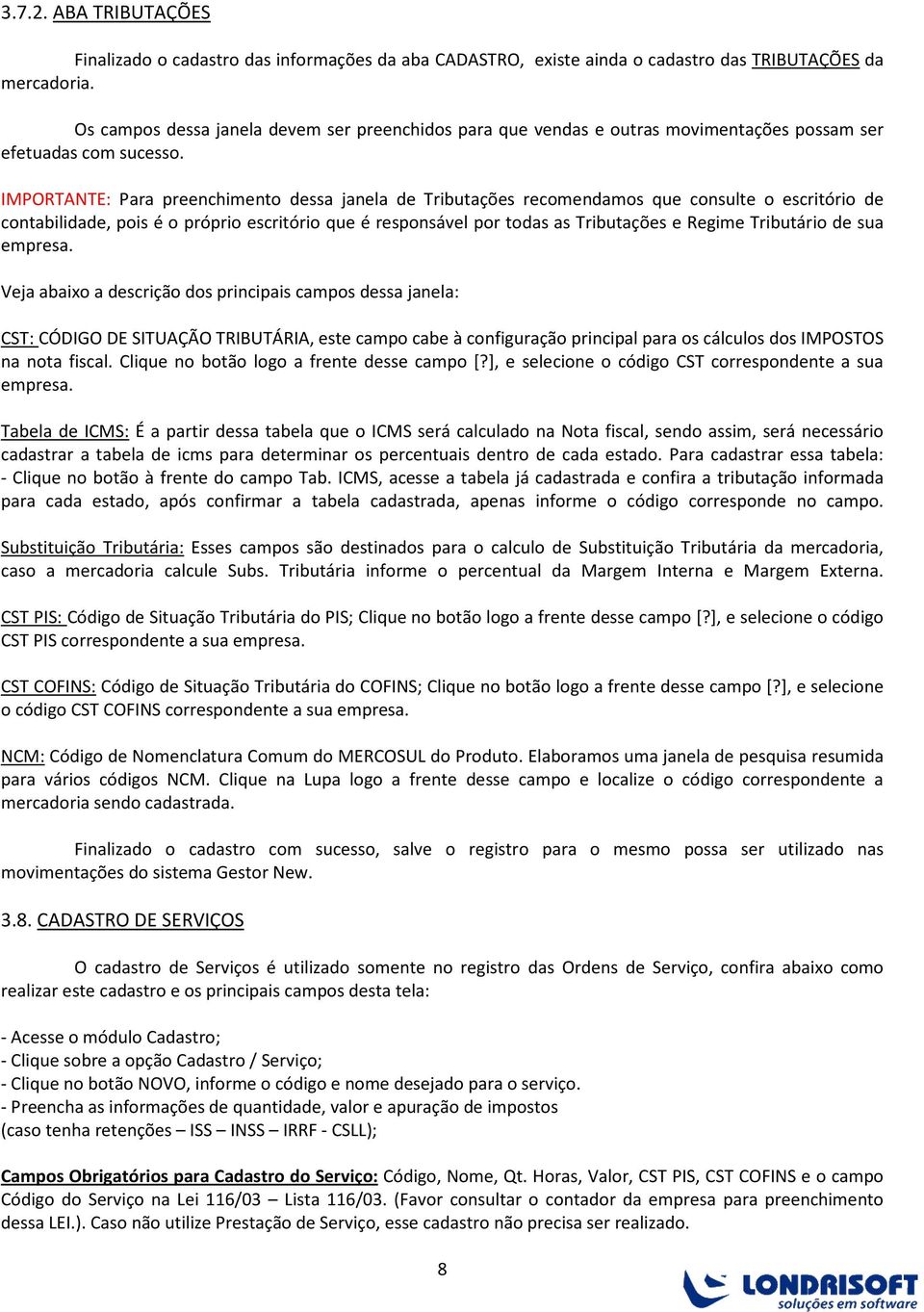 IMPORTANTE: Para preenchimento dessa janela de Tributações recomendamos que consulte o escritório de contabilidade, pois é o próprio escritório que é responsável por todas as Tributações e Regime