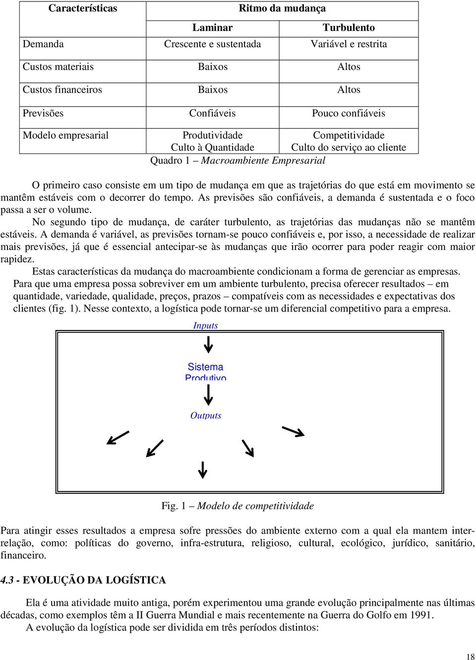 trajetórias do que está em movimento se mantêm estáveis com o decorrer do tempo. As previsões são confiáveis, a demanda é sustentada e o foco passa a ser o volume.