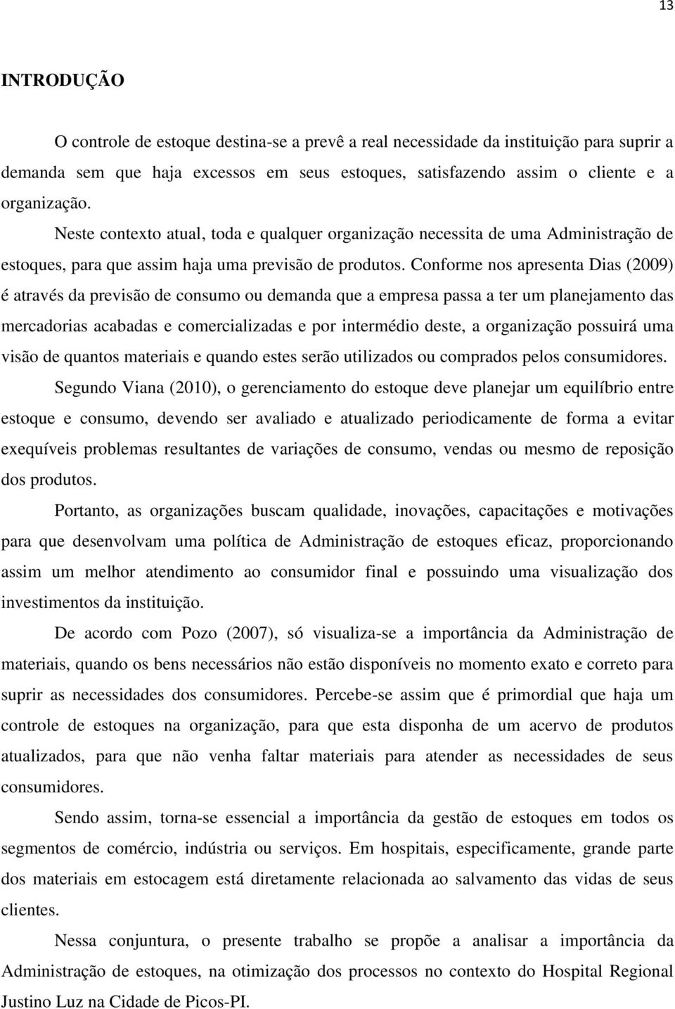 Conforme nos apresenta Dias (2009) é através da previsão de consumo ou demanda que a empresa passa a ter um planejamento das mercadorias acabadas e comercializadas e por intermédio deste, a