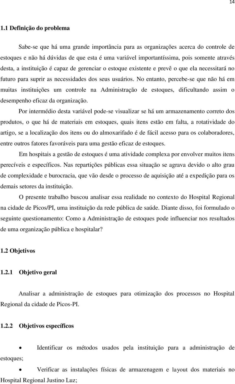 No entanto, percebe-se que não há em muitas instituições um controle na Administração de estoques, dificultando assim o desempenho eficaz da organização.