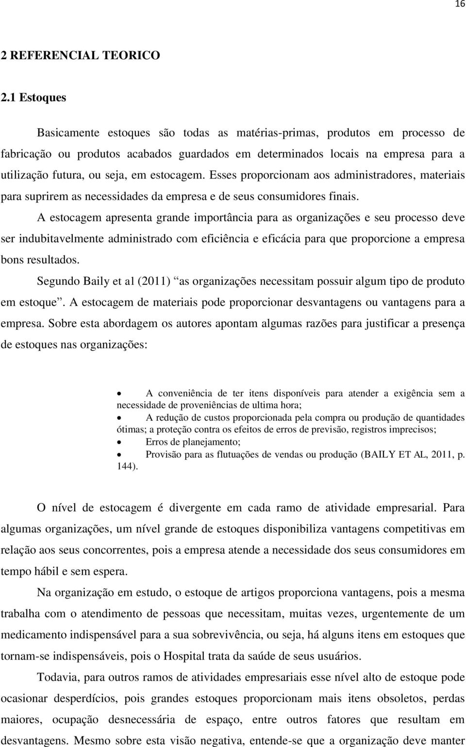 estocagem. Esses proporcionam aos administradores, materiais para suprirem as necessidades da empresa e de seus consumidores finais.