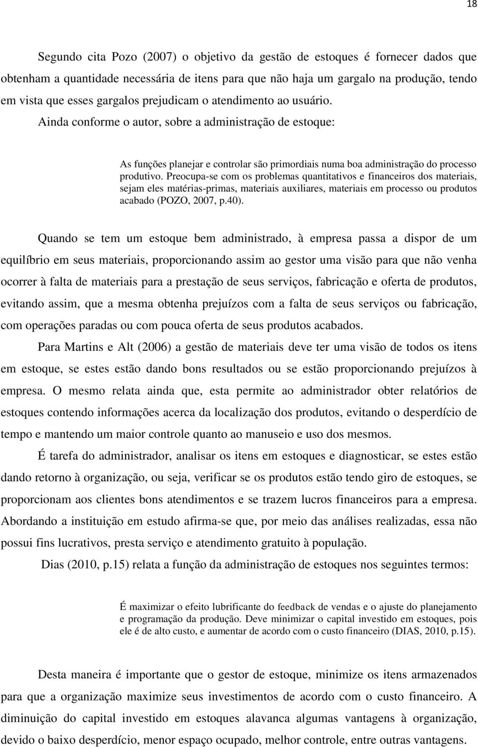 Preocupa-se com os problemas quantitativos e financeiros dos materiais, sejam eles matérias-primas, materiais auxiliares, materiais em processo ou produtos acabado (POZO, 2007, p.40).