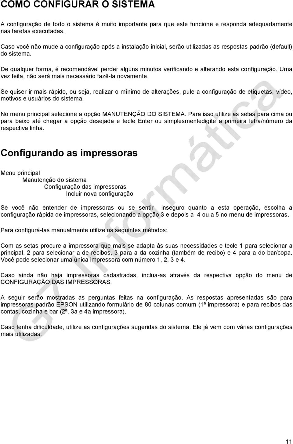 De qualquer forma, é recomendável perder alguns minutos verificando e alterando esta configuração. Uma vez feita, não será mais necessário fazê-la novamente.