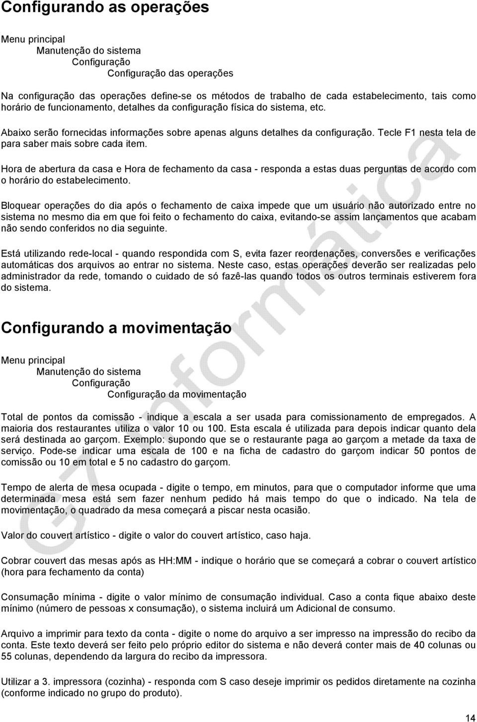 Tecle F1 nesta tela de para saber mais sobre cada item. Hora de abertura da casa e Hora de fechamento da casa - responda a estas duas perguntas de acordo com o horário do estabelecimento.