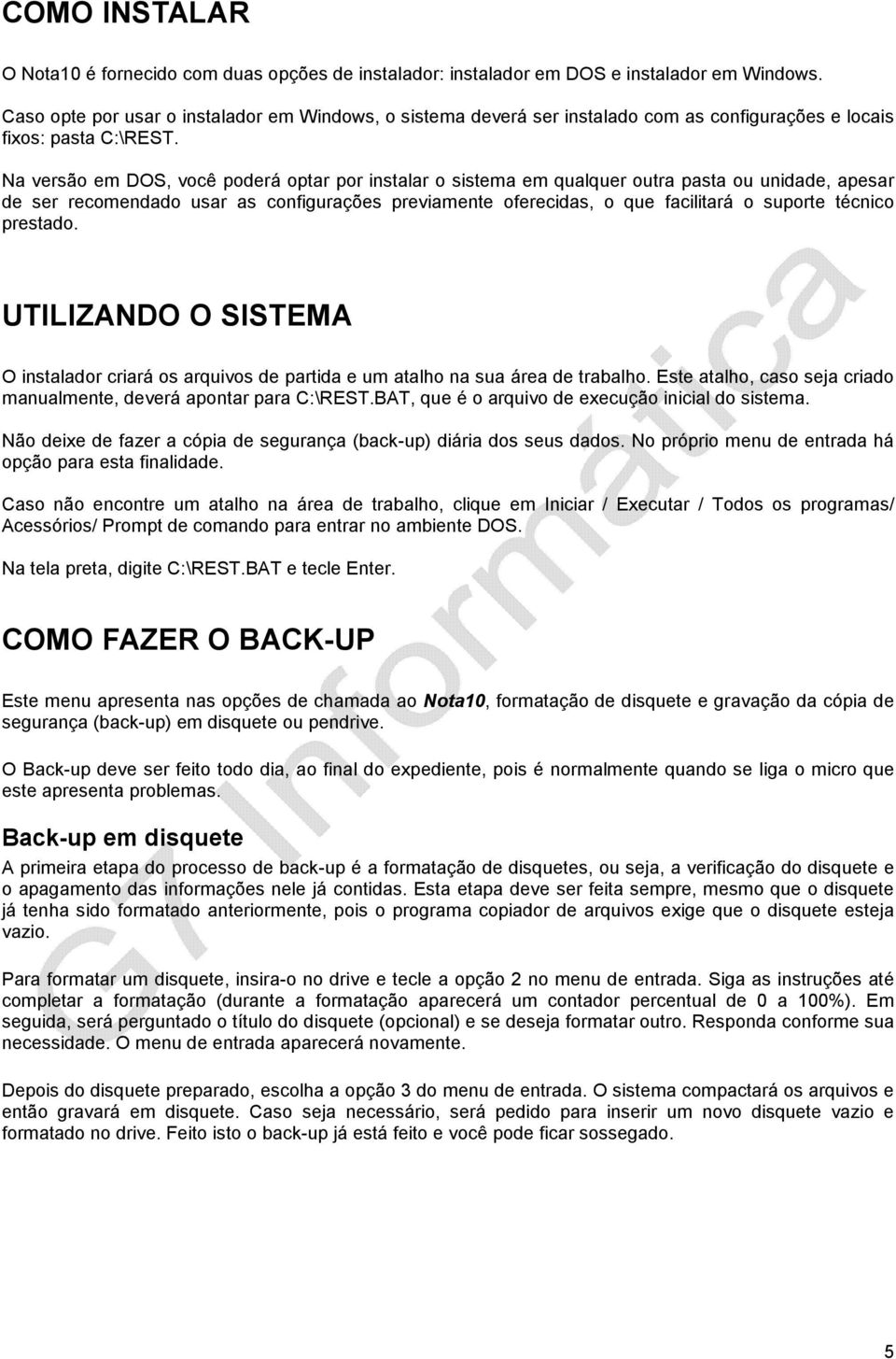 Na versão em DOS, você poderá optar por instalar o sistema em qualquer outra pasta ou unidade, apesar de ser recomendado usar as configurações previamente oferecidas, o que facilitará o suporte