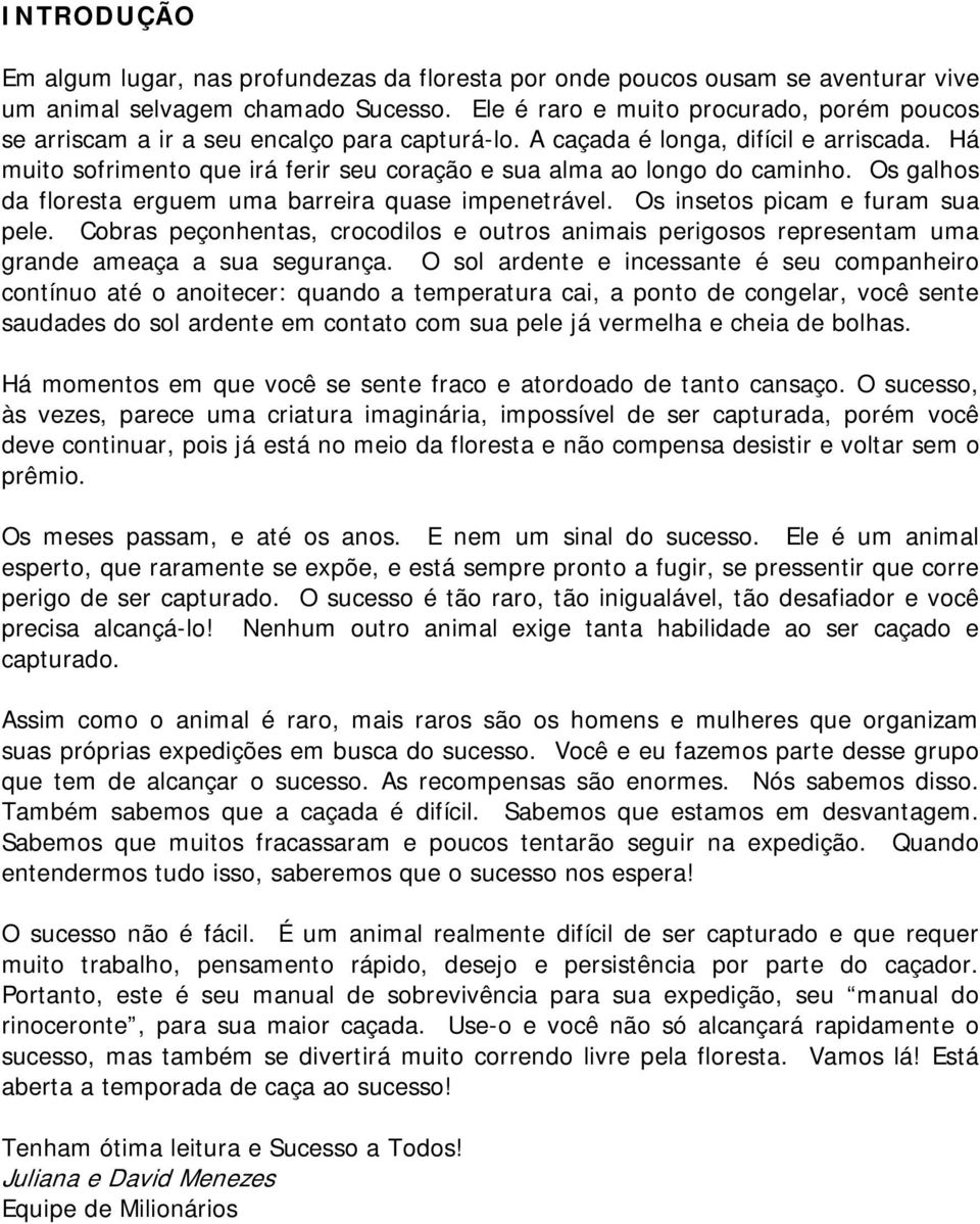 Há muito sofrimento que irá ferir seu coração e sua alma ao longo do caminho. Os galhos da floresta erguem uma barreira quase impenetrável. Os insetos picam e furam sua pele.