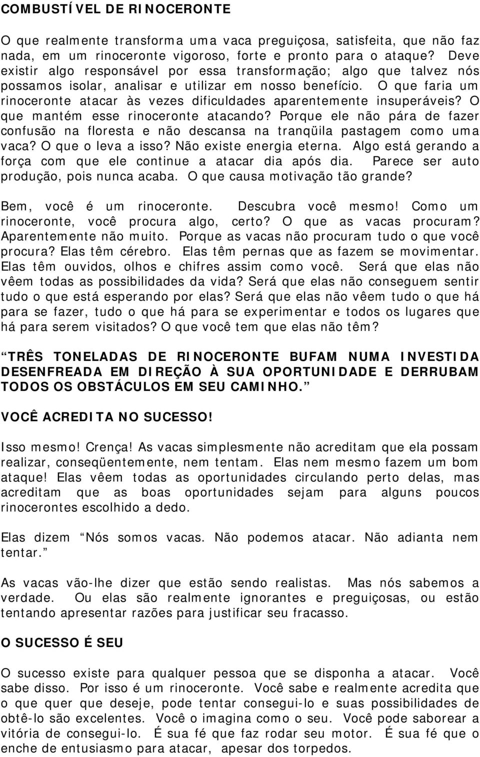 O que faria um rinoceronte atacar às vezes dificuldades aparentemente insuperáveis? O que mantém esse rinoceronte atacando?