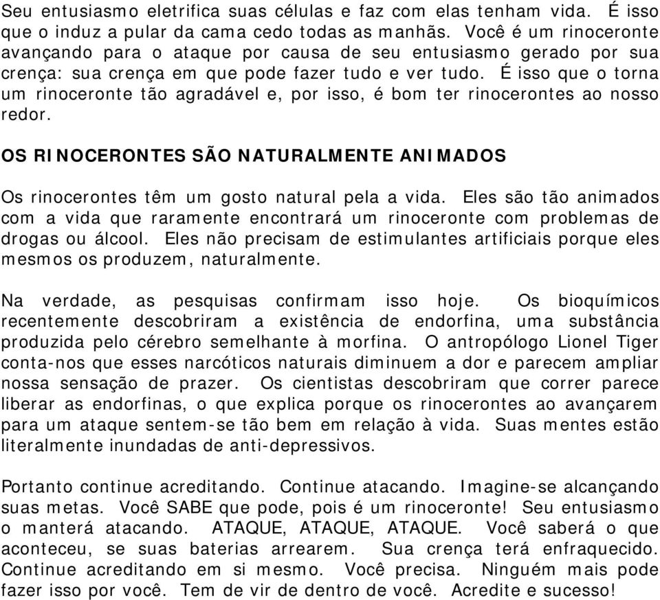 É isso que o torna um rinoceronte tão agradável e, por isso, é bom ter rinocerontes ao nosso redor. OS RINOCERONTES SÃO NATURALMENTE ANIMADOS Os rinocerontes têm um gosto natural pela a vida.