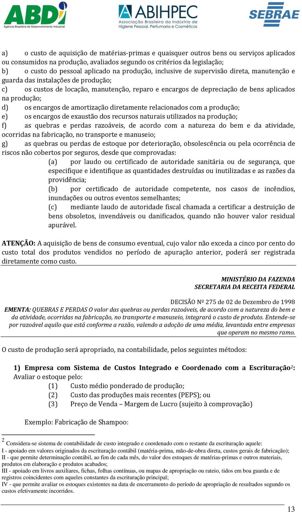 encargos de amortização diretamente relacionados com a produção; e) os encargos de exaustão dos recursos naturais utilizados na produção; f) as quebras e perdas razoáveis, de acordo com a natureza do