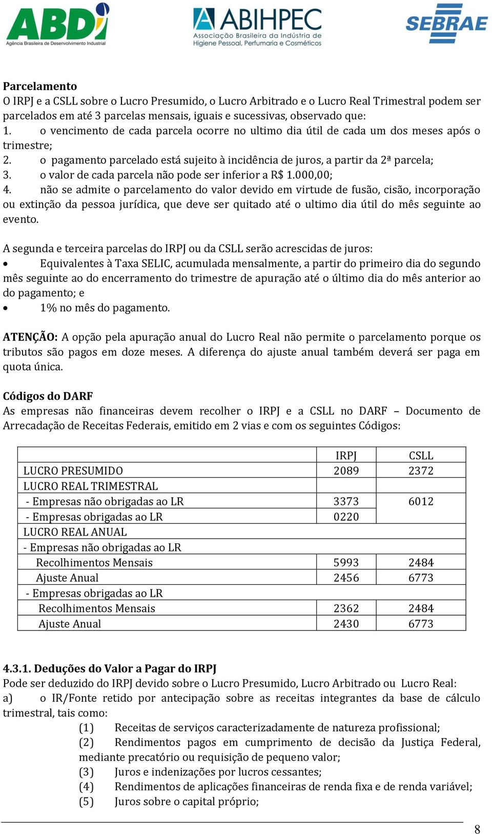 o valor de cada parcela não pode ser inferior a R$ 1.000,00; 4.