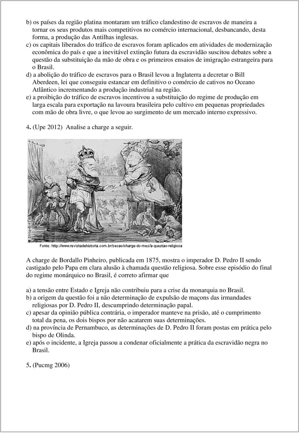 c) os capitais liberados do tráfico de escravos foram aplicados em atividades de modernização econômica do país e que a inevitável extinção futura da escravidão suscitou debates sobre a questão da