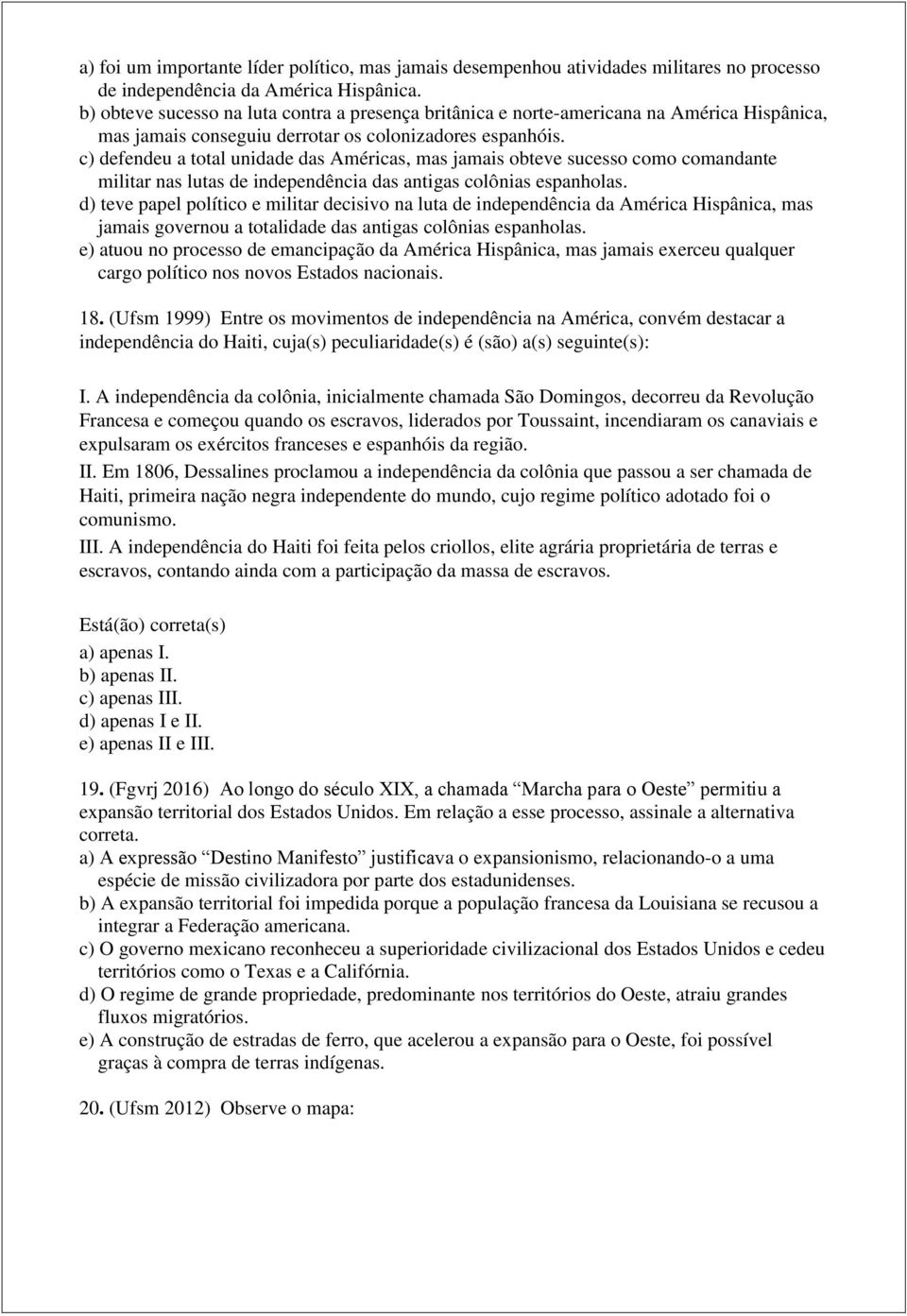 c) defendeu a total unidade das Américas, mas jamais obteve sucesso como comandante militar nas lutas de independência das antigas colônias espanholas.