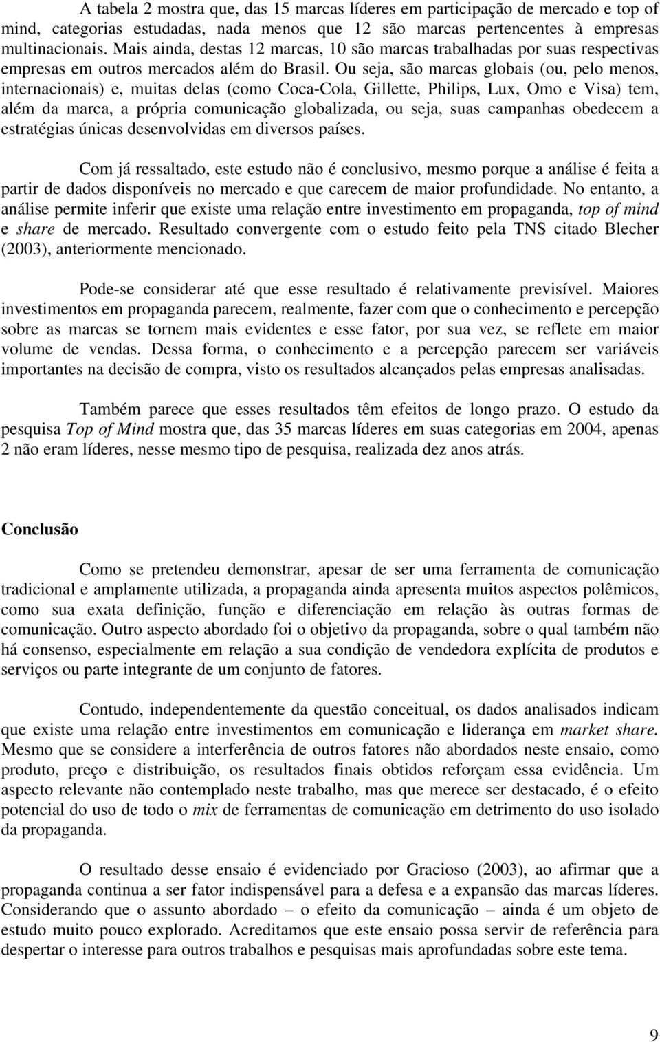 Ou seja, são marcas globais (ou, pelo menos, internacionais) e, muitas delas (como Coca-Cola, Gillette, Philips, Lux, Omo e Visa) tem, além da marca, a própria comunicação globalizada, ou seja, suas