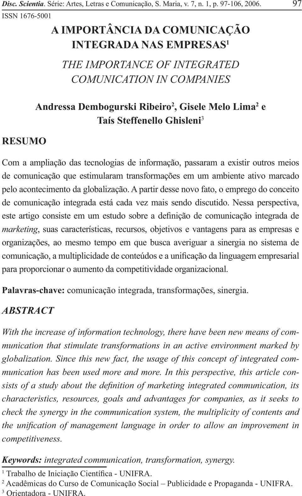 Steffenello Ghisleni 3 Com a ampliação das tecnologias de informação, passaram a existir outros meios de comunicação que estimularam transformações em um ambiente ativo marcado pelo acontecimento da