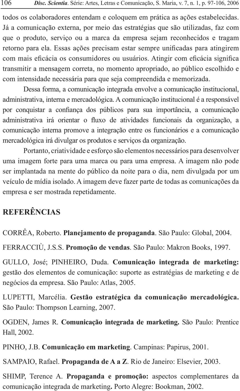 Essas ações precisam estar sempre unificadas para atingirem com mais eficácia os consumidores ou usuários.