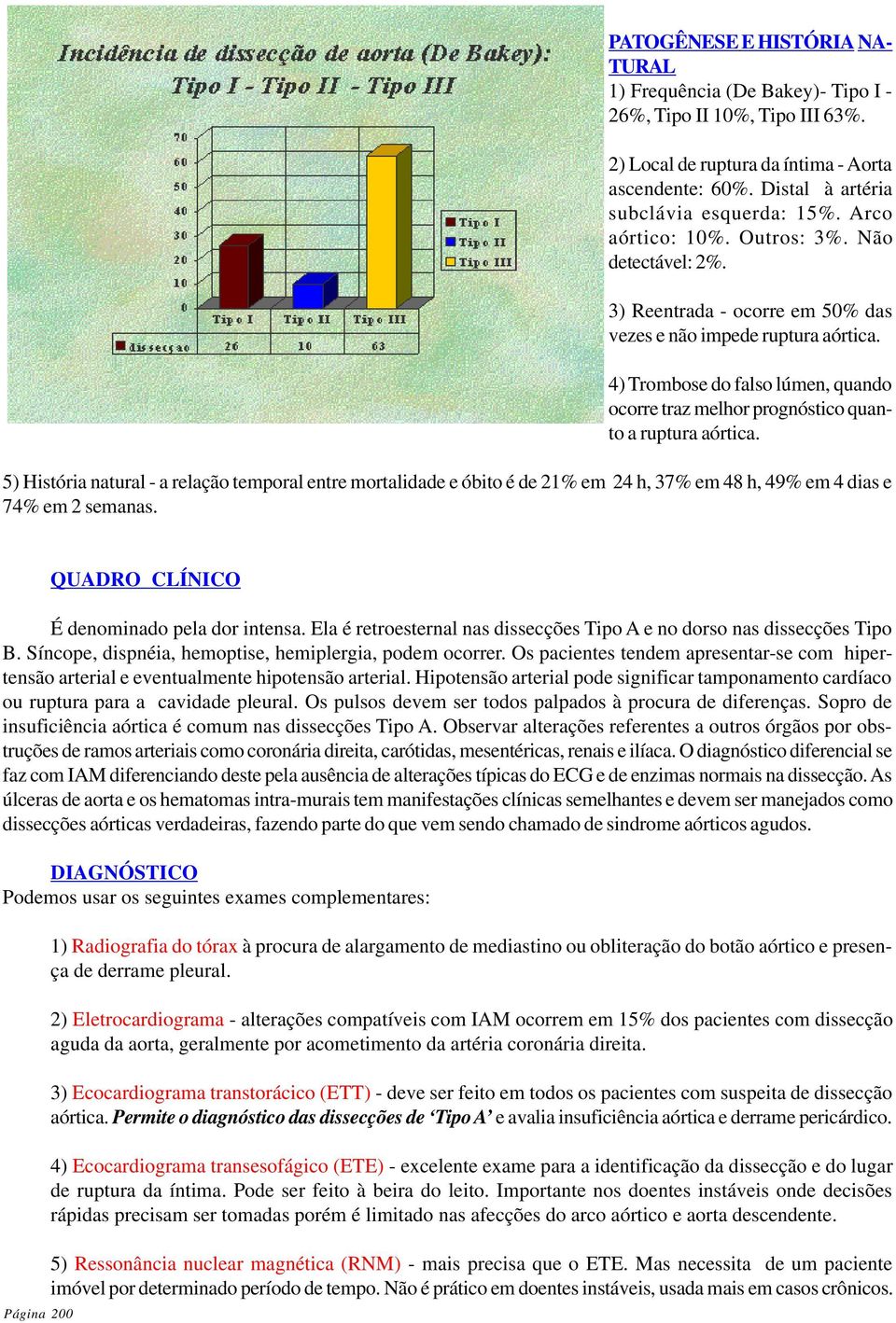 4) Trombose do falso lúmen, quando ocorre traz melhor prognóstico quanto a ruptura aórtica.