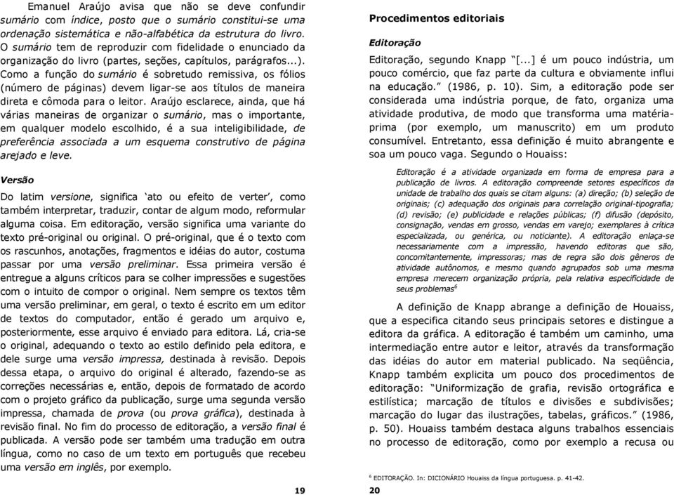 Como a função do sumário é sobretudo remissiva, os fólios (número de páginas) devem ligar-se aos títulos de maneira direta e cômoda para o leitor.