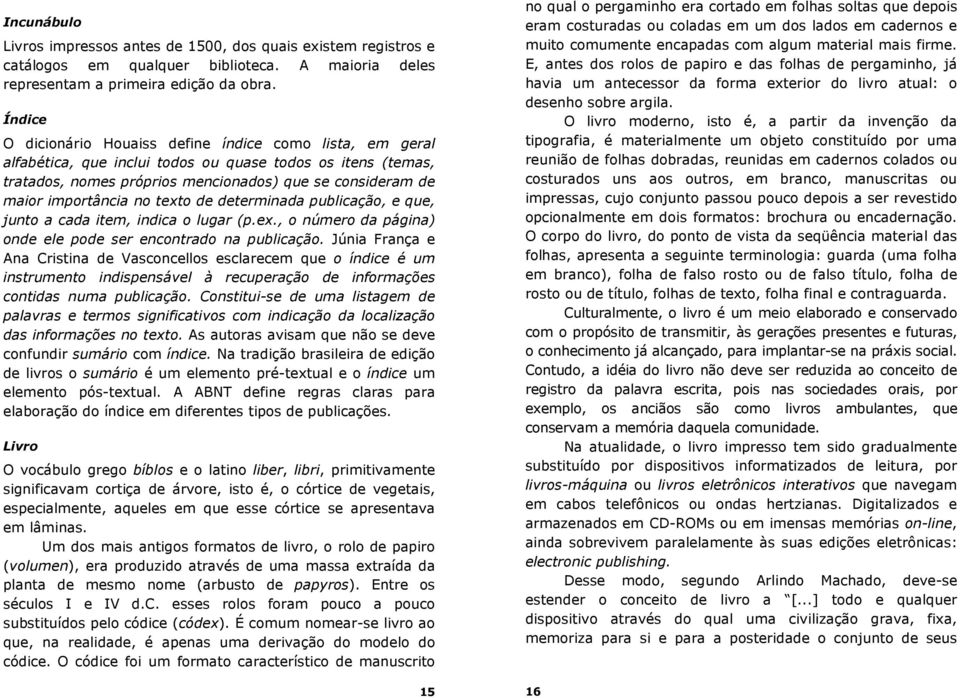 importância no texto de determinada publicação, e que, junto a cada item, indica o lugar (p.ex., o número da página) onde ele pode ser encontrado na publicação.