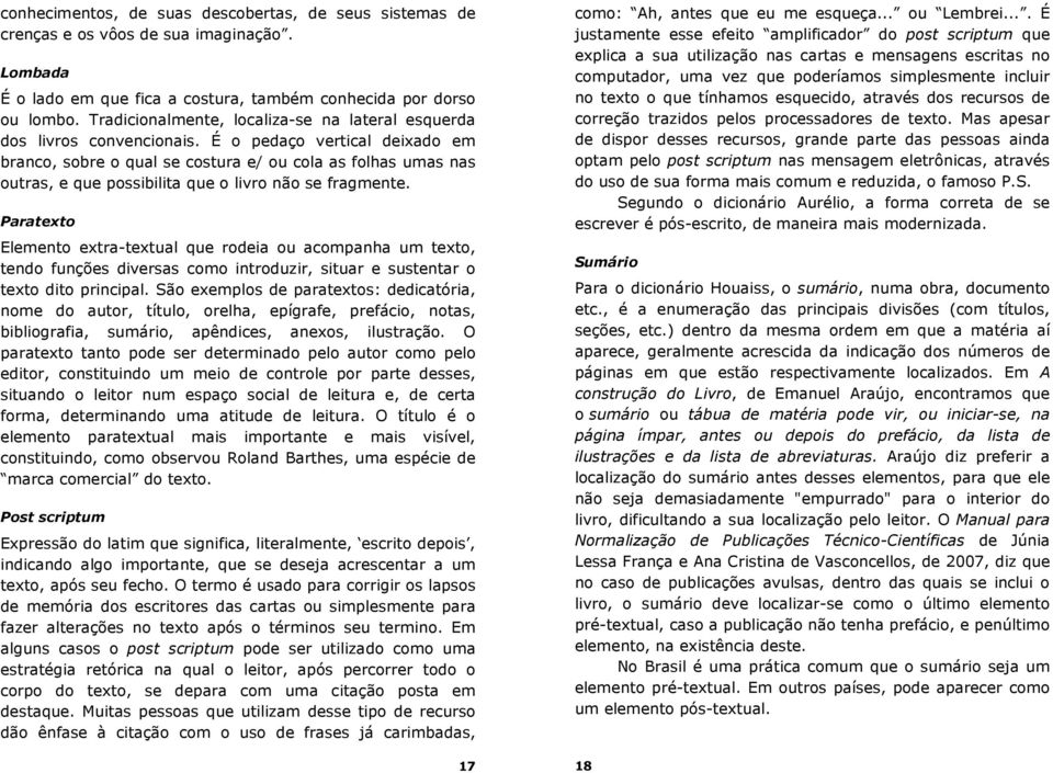 É o pedaço vertical deixado em branco, sobre o qual se costura e/ ou cola as folhas umas nas outras, e que possibilita que o livro não se fragmente.