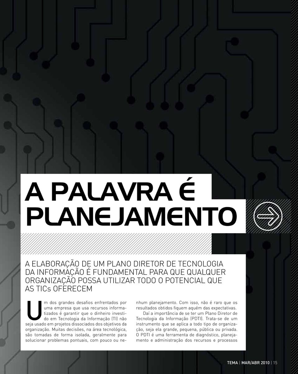 organização. Muitas decisões, na área tecnológica, são tomadas de forma isolada, geralmente para solucionar problemas pontuais, com pouco ou nenhum planejamento.