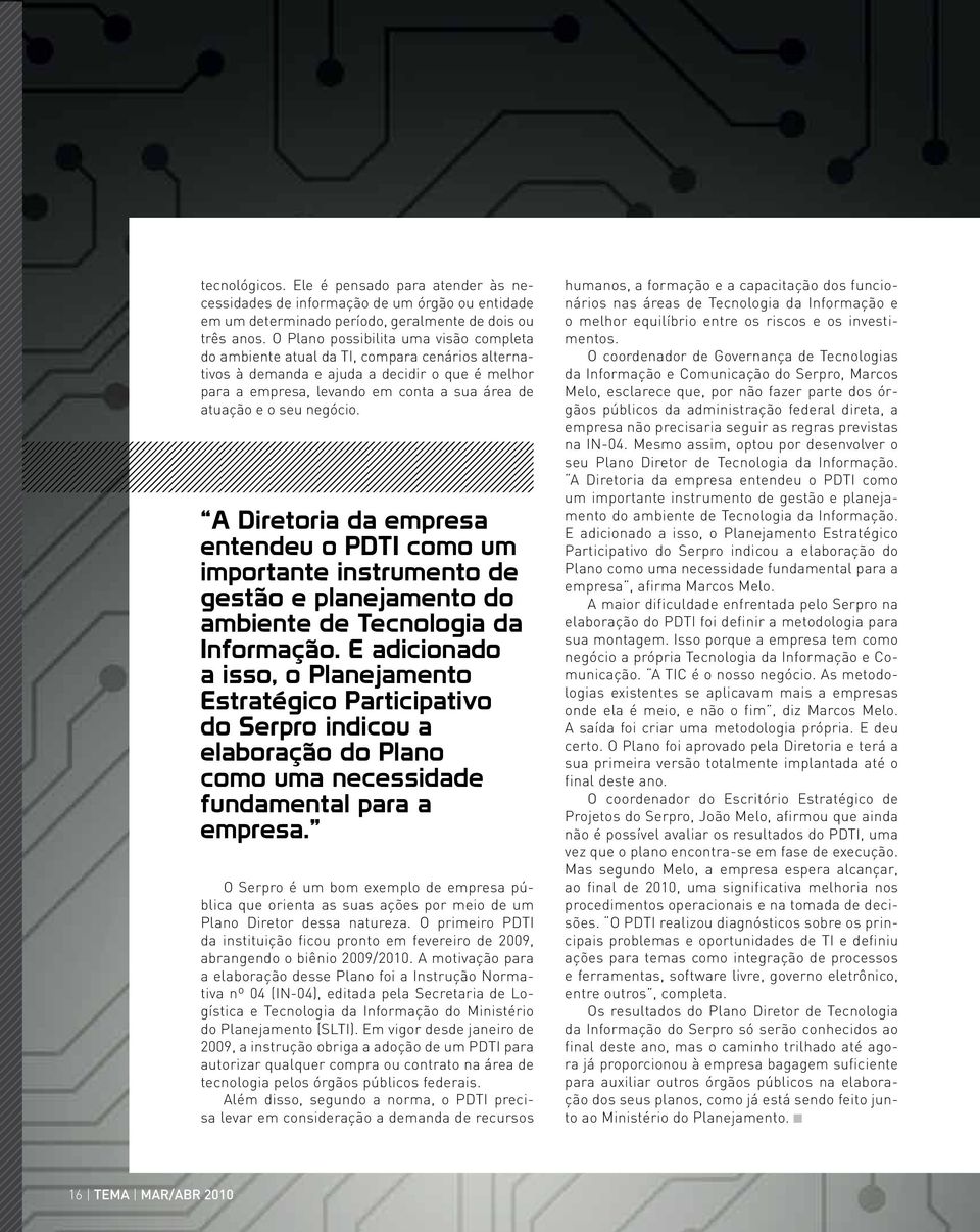 negócio. A Diretoria da empresa entendeu o PDTI como um importante instrumento de gestão e planejamento do ambiente de Tecnologia da Informação.