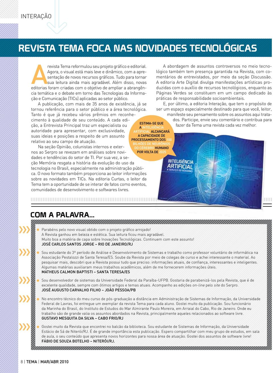 Além disso, novas editorias foram criadas com o objetivo de ampliar a abrangência temática e o debate em torno das Tecnologias da Informação e Comunicação (TICs) aplicadas ao setor público.