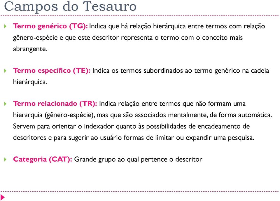 Termo relacionado (TR): Indica relação entre termos que não formam uma hierarquia (gênero-espécie), mas que são associados mentalmente, de forma automática.