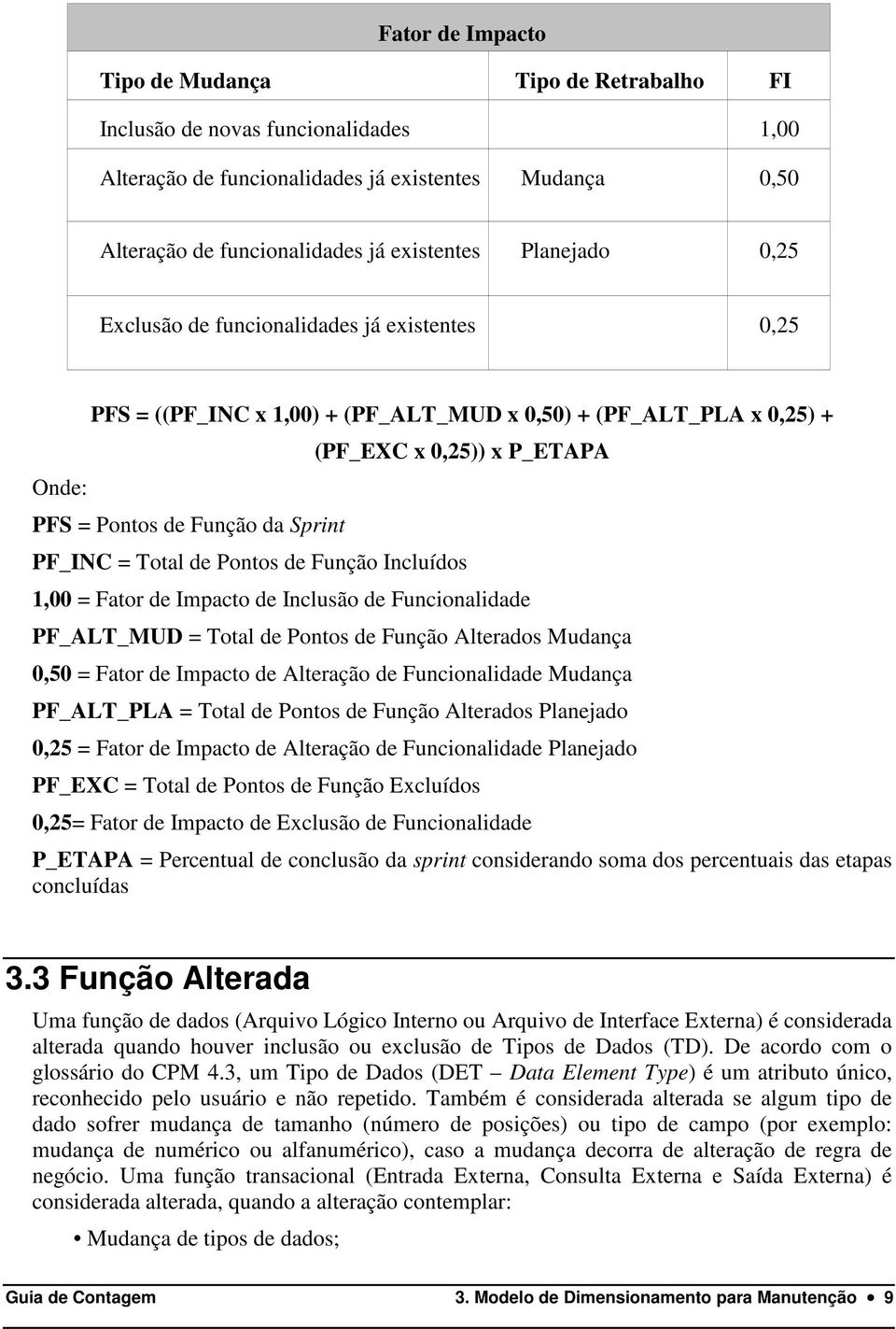 PF_INC = Total de Pontos de Função Incluídos 1,00 = Fator de Impacto de Inclusão de Funcionalidade PF_ALT_MUD = Total de Pontos de Função Alterados Mudança 0,50 = Fator de Impacto de Alteração de