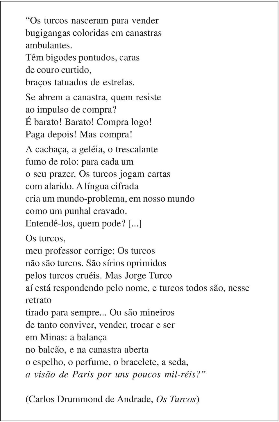 Os turcos jogam cartas com alarido. A língua cifrada cria um mundo-problema, em nosso mundo como um punhal cravado. Entendê-los, quem pode? [.