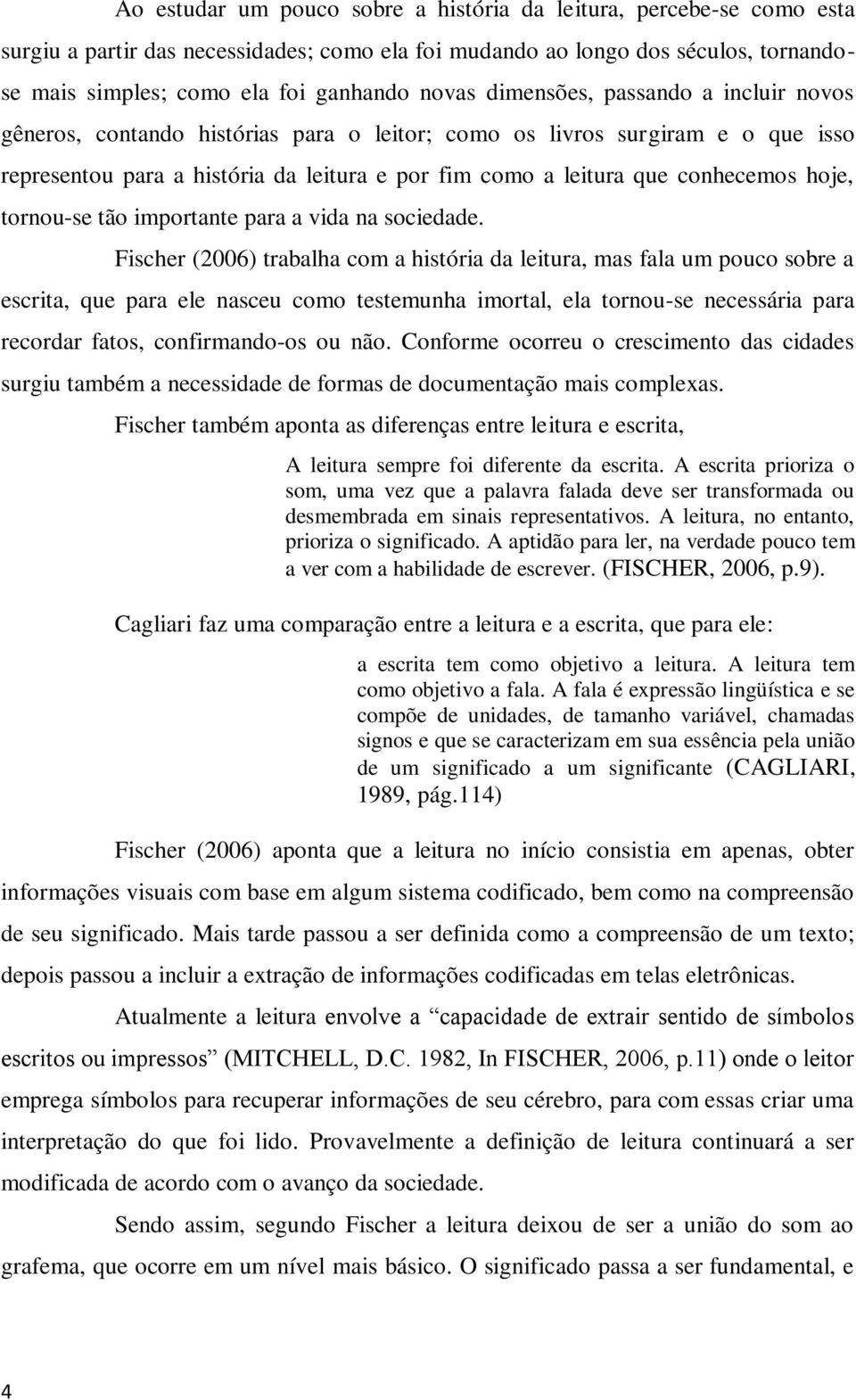 hoje, tornou-se tão importante para a vida na sociedade.