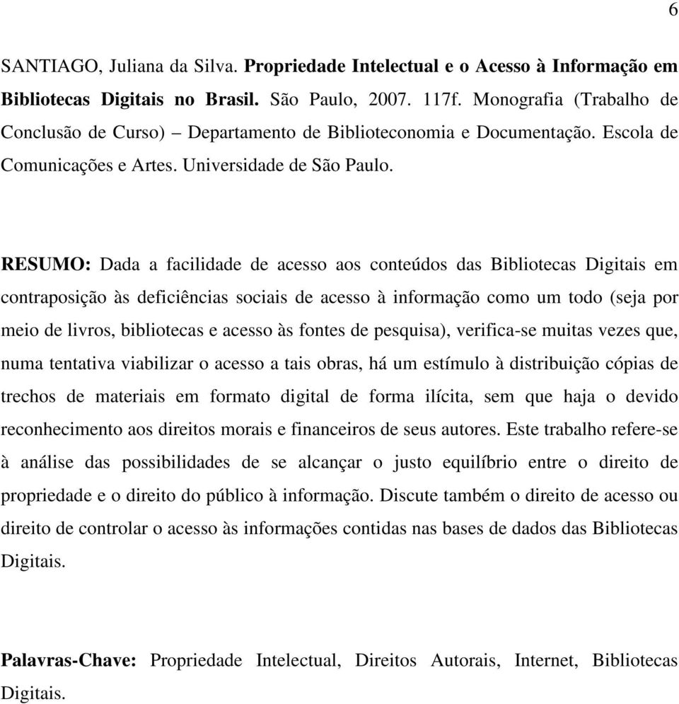 RESUMO: Dada a facilidade de acesso aos conteúdos das Bibliotecas Digitais em contraposição às deficiências sociais de acesso à informação como um todo (seja por meio de livros, bibliotecas e acesso