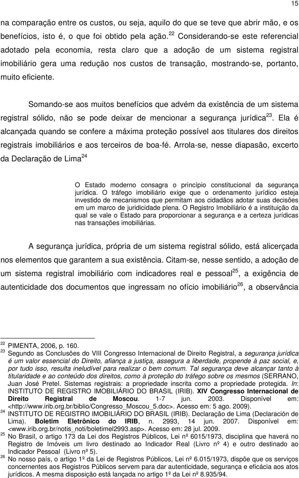 eficiente. Somando-se aos muitos benefícios que advém da existência de um sistema registral sólido, não se pode deixar de mencionar a segurança jurídica 23.