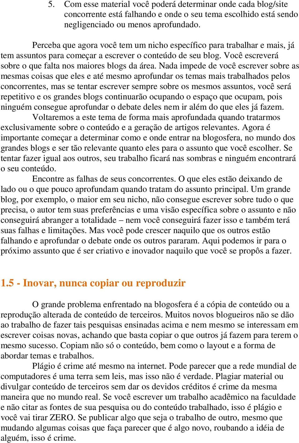 Nada impede de você escrever sobre as mesmas coisas que eles e até mesmo aprofundar os temas mais trabalhados pelos concorrentes, mas se tentar escrever sempre sobre os mesmos assuntos, você será