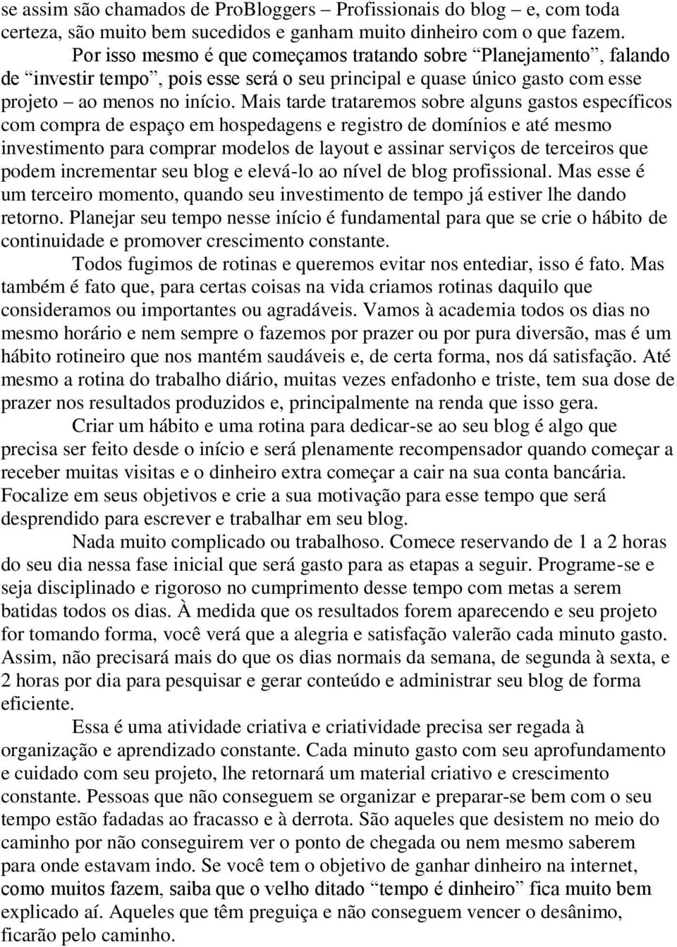 Mais tarde trataremos sobre alguns gastos específicos com compra de espaço em hospedagens e registro de domínios e até mesmo investimento para comprar modelos de layout e assinar serviços de