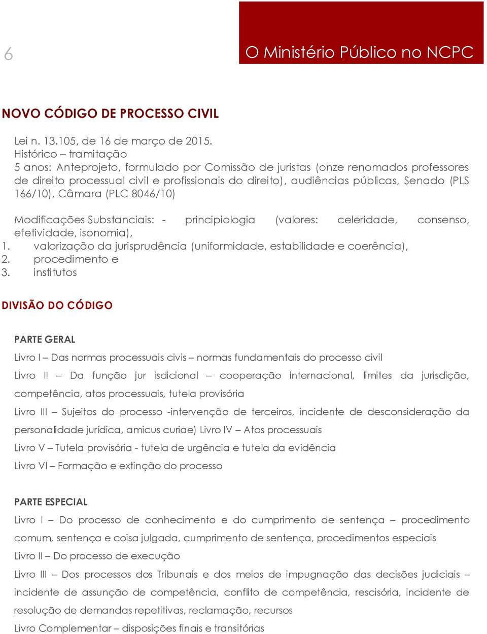 166/10), Câmara (PLC 8046/10) Modificações Substanciais: - principiologia (valores: celeridade, consenso, efetividade, isonomia), 1.