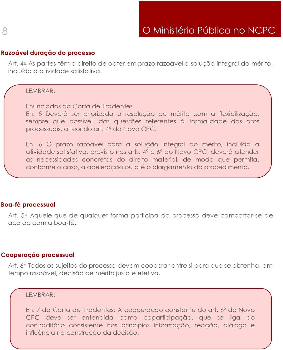 5 Deverá ser priorizada a resolução de mérito com a flexibilização, sempre que possível, das questões referentes à formalidade dos atos processuais, a teor do art. 4º do Novo CPC. En.