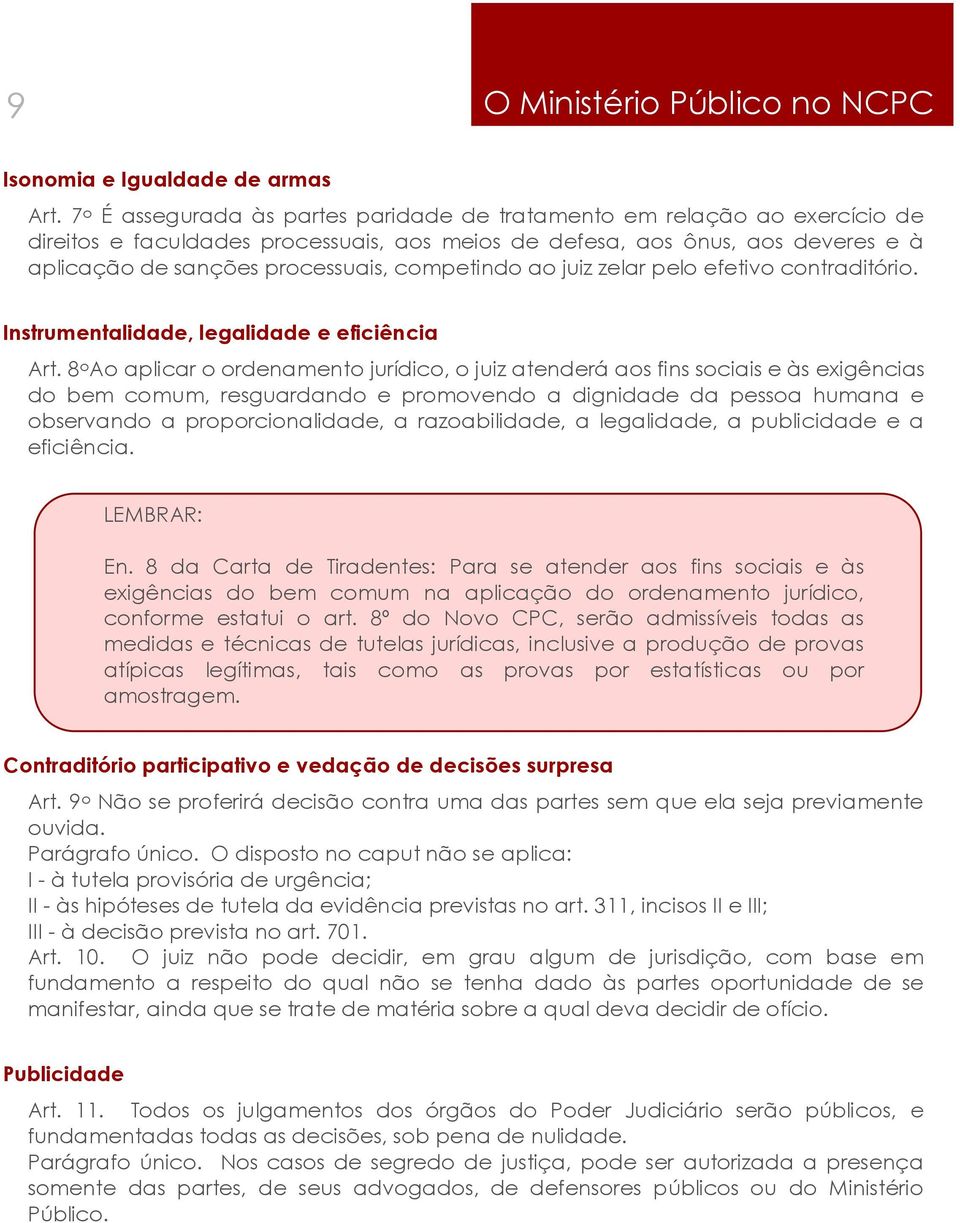 competindo ao juiz zelar pelo efetivo contraditório. Instrumentalidade, legalidade e eficiência Art.