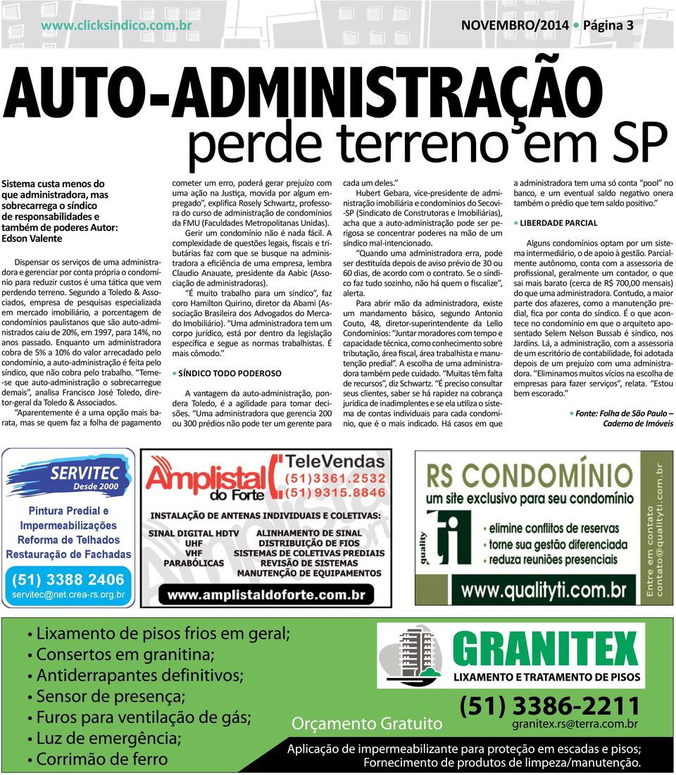 Segundo a Toledo & Associados, empresa de pesquisas especializada em mercado imobiliário, a porcentagem de condomínios paulistanos que são auto-administrados caiu de 20%, em 1997, para 14%, no anos